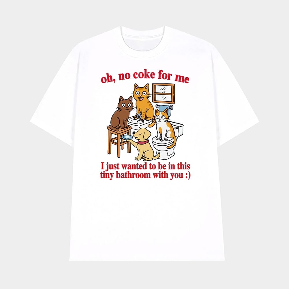 Oh No Coke For Me I Just Wanted To Be In This Tiny Bathroom With You Cat Shirt Funny Cat Meme TShirt Merch 2025