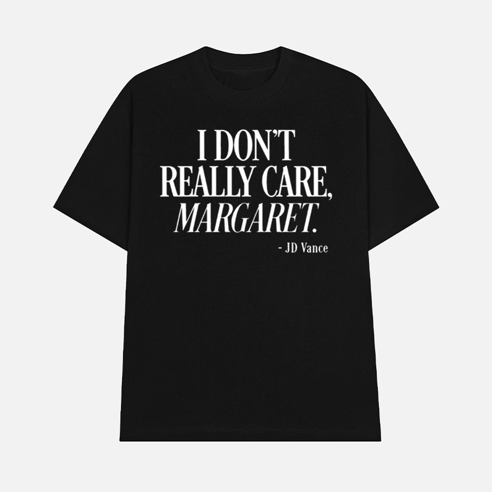 Jd Vance I Dont Really Care Margaret Shirt Political Satire Quote TShirt Merch 2025