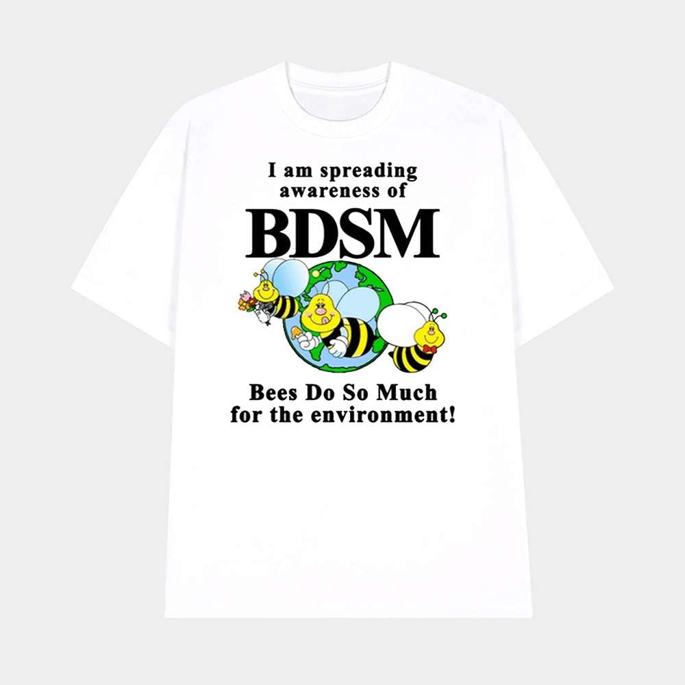 I Am Spreading Awareness Of Bdsm Bees Do So Much For The Environment Shirt Funny Eco Awareness TShirt Merch 2025