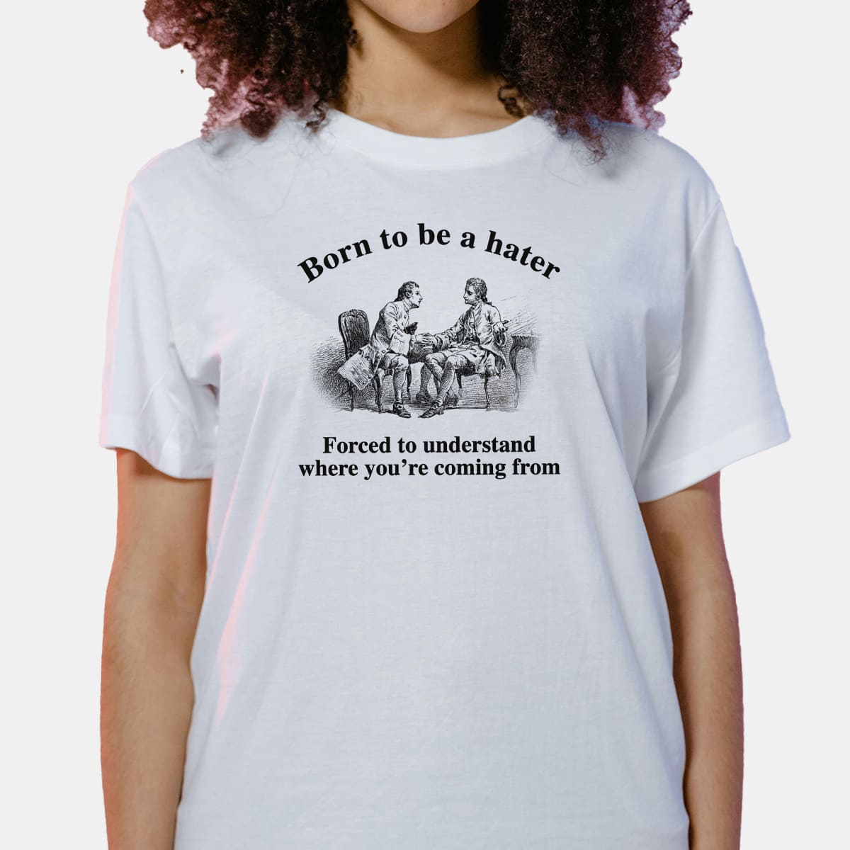 Born To Be A Hater Forced To Understand Where Youre Coming From Tee Funny Quote Gift for Friends