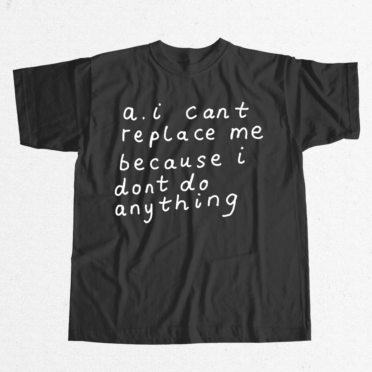 AI Cant Replace Me Because I Dont Do Anything Funny Quote Graphic Tee Gift for Workers