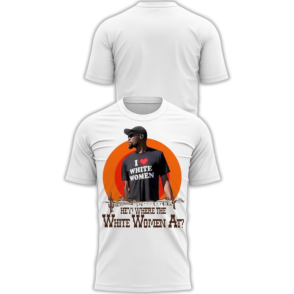 Kevin Durant I Love White Women Hey Where The White Women At Shirt Basketball Meme Graphic Tee Merch 2025
