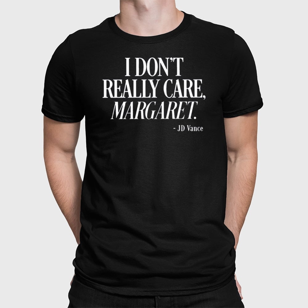 Jd Vance I Dont Really Care Margaret Shirt Political Satire Quote TShirt Merch 2025 - Image 4