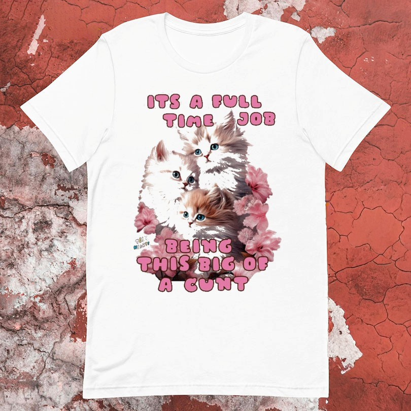 Its A Full Time Job Being This Big Of A Cunt Cat Tshirts