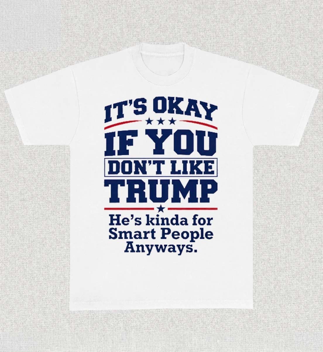 Its Okay If You Dont Like Trump Hes Kinda For Smart People Anyways Shirt