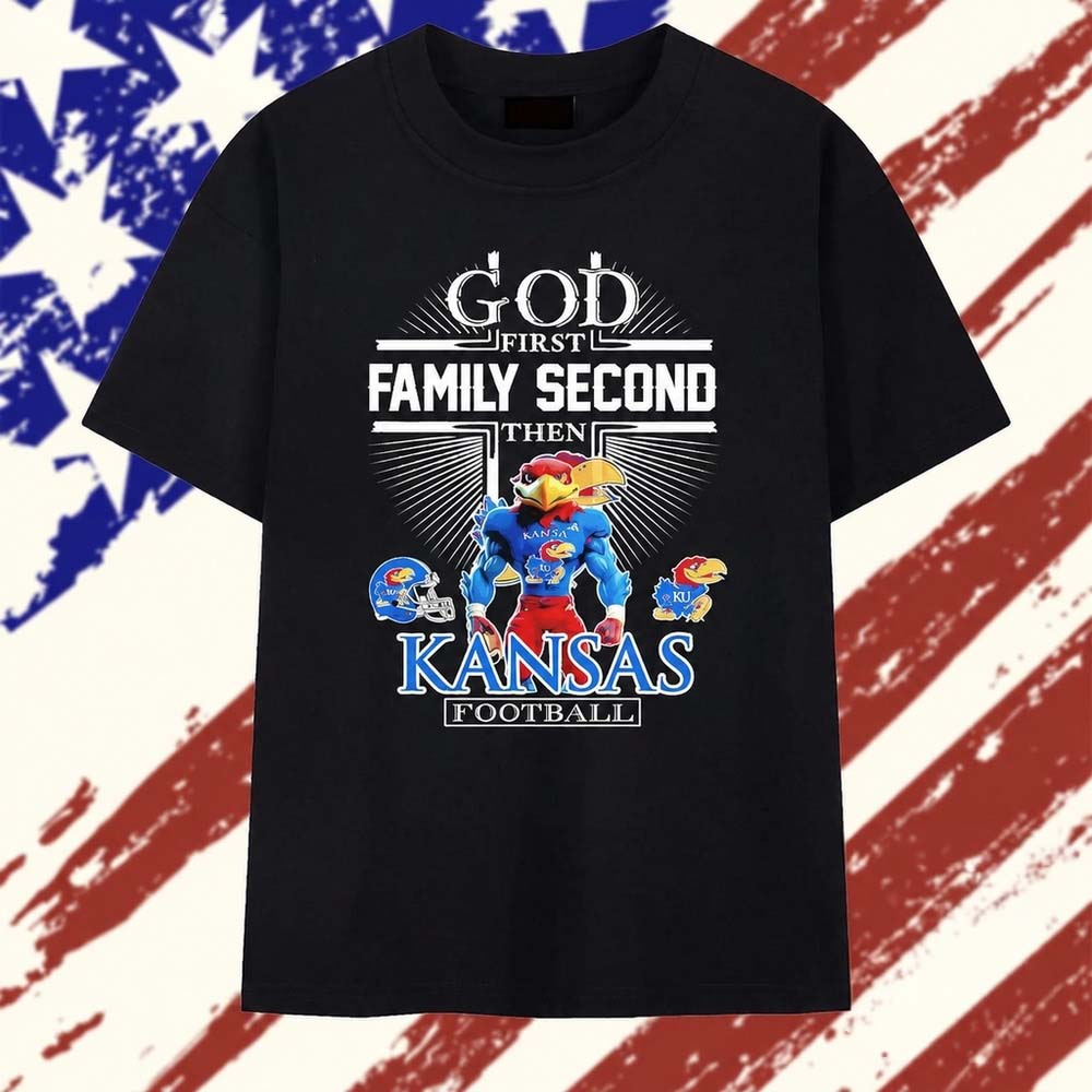Kansas Football God First Family Second Then Kansas Jayhawks T Shirt