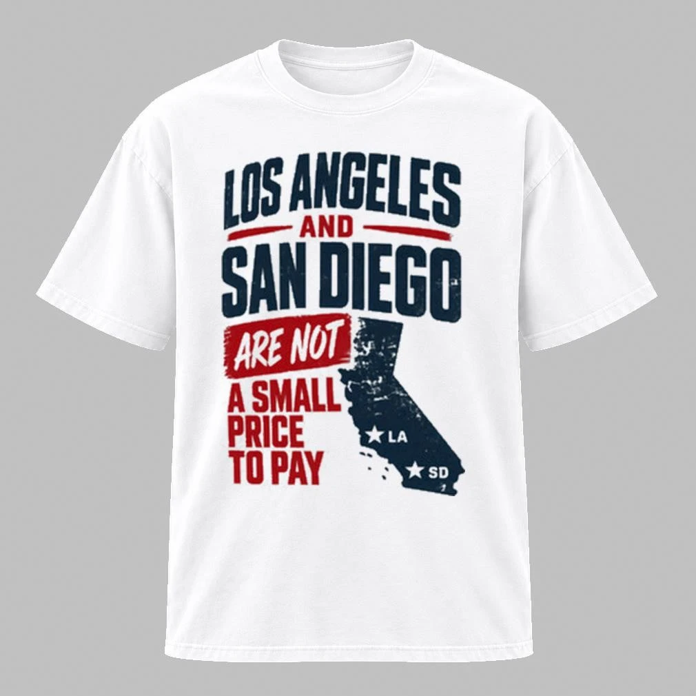 Los Angeles And San Diego Are Not A Small Price To Pay Shirt