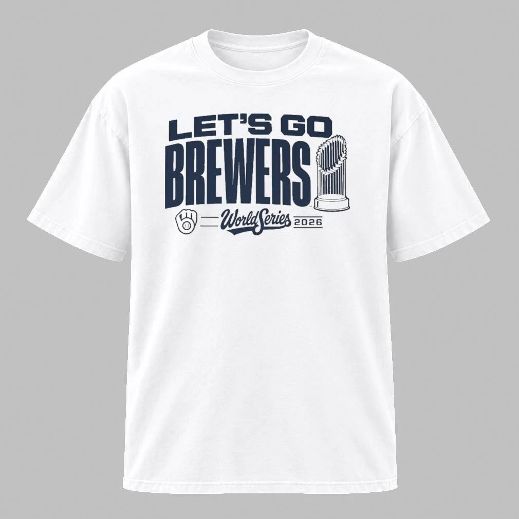 Milwaukee and Brewers 2026 World Series Lets Go Brewers Shirt