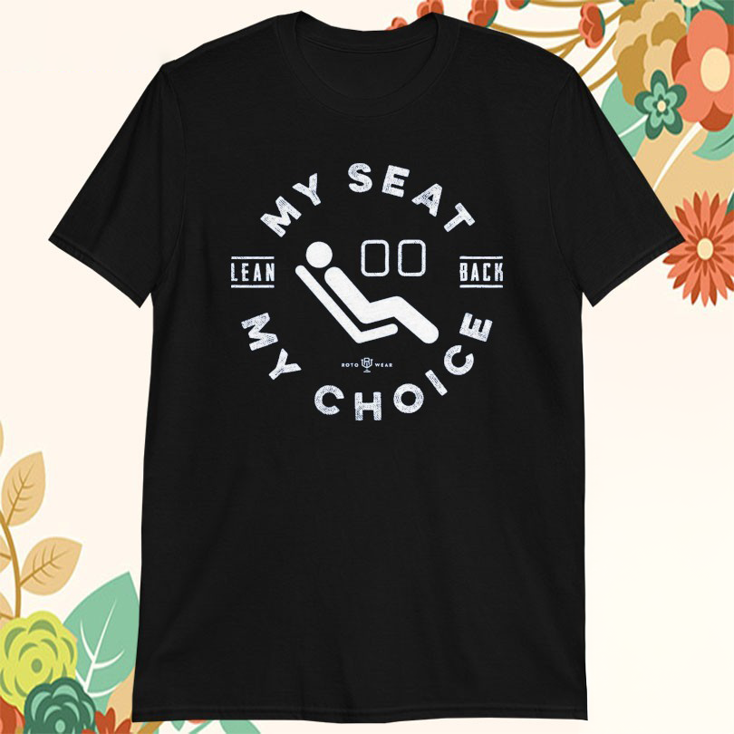 My Seat My Choice Lean Back TShirts