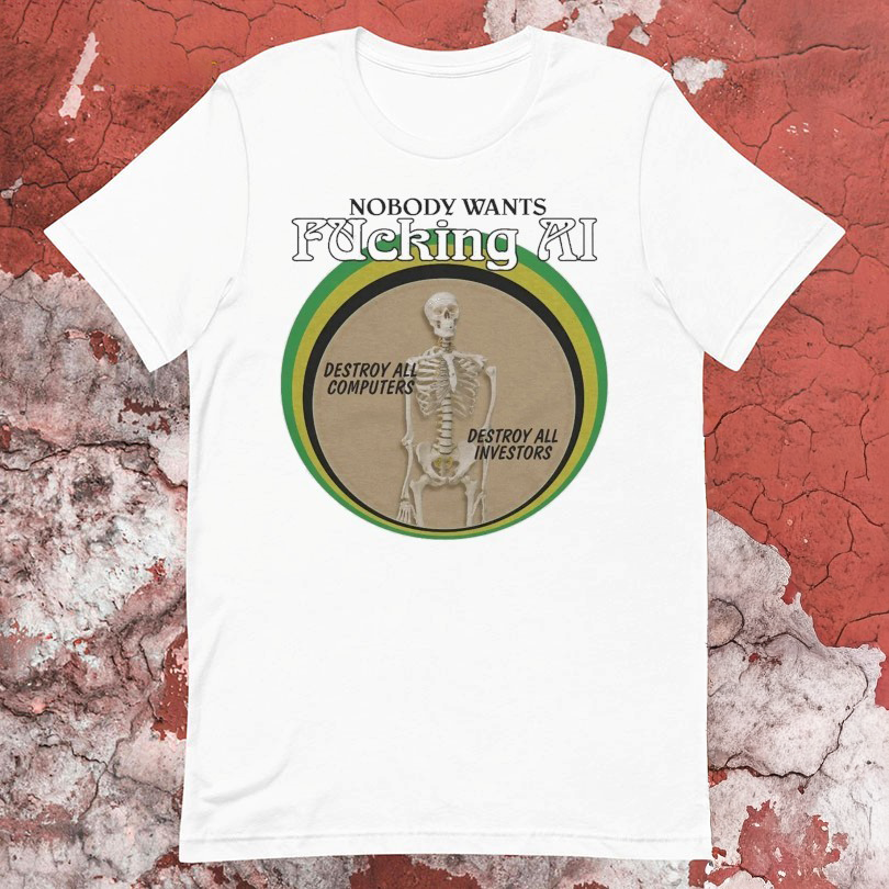 Nobody Wants Fucking Ai Destroy All Computers Destroy All Investors Skeleton Tshirts