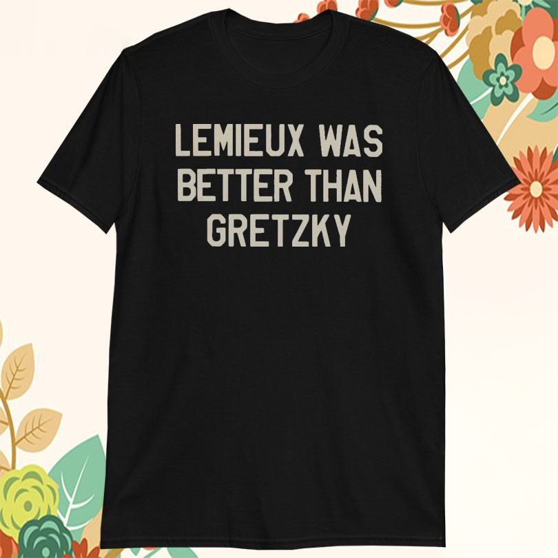 Official Lemieux Was Better Than Gretzky TShirts