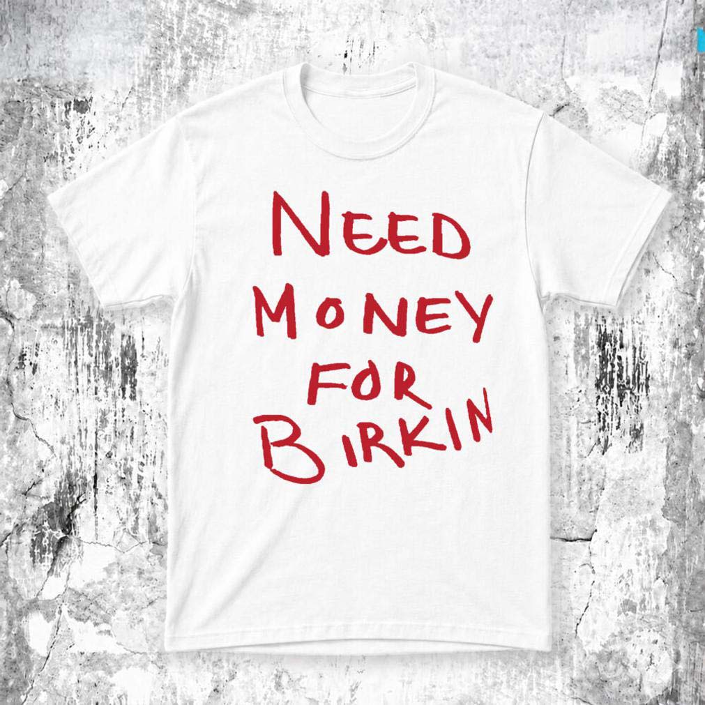Paris Hilton Need Money For Birkin Graphic T-Shirt - Gift for Fans