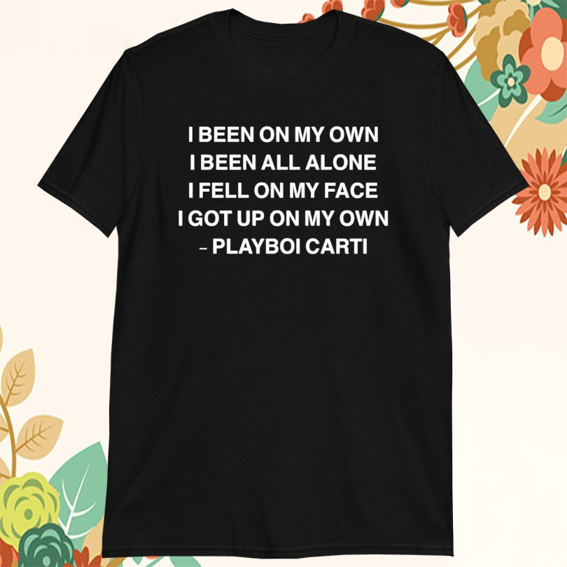 Playboi Carti I Been On My Own I Been All Alone I Fell On My Face I Got Up On My Own 24 Songs Tshirts