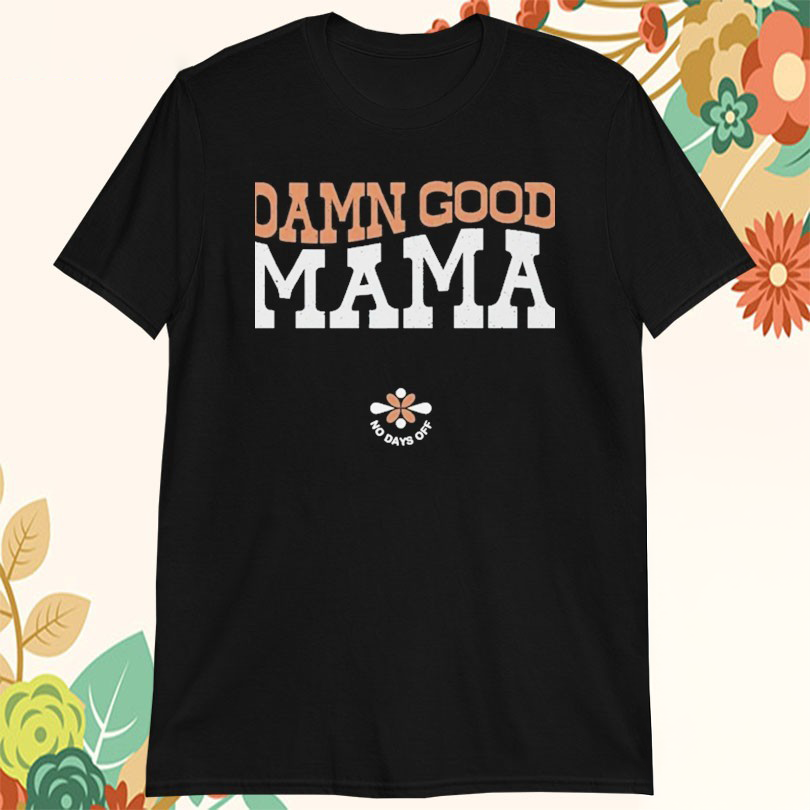 Reasonable Doubt Jax Stewart Damn Good Mama No Days Off TShirts