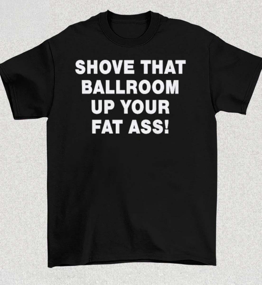 Shove That Ballroom Up Your Fat Ass Shirt Trump Funny Saying Tshirt