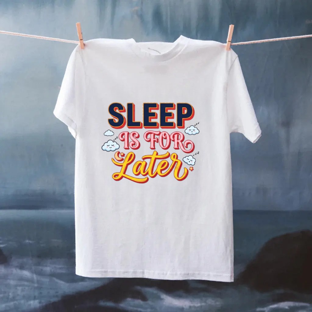 Sleep Is For Later T-Shirt