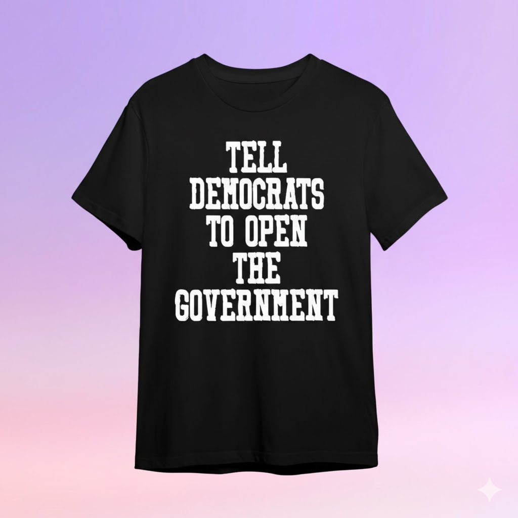 Tell Democrats To Open The Government Shirt Merch 2025