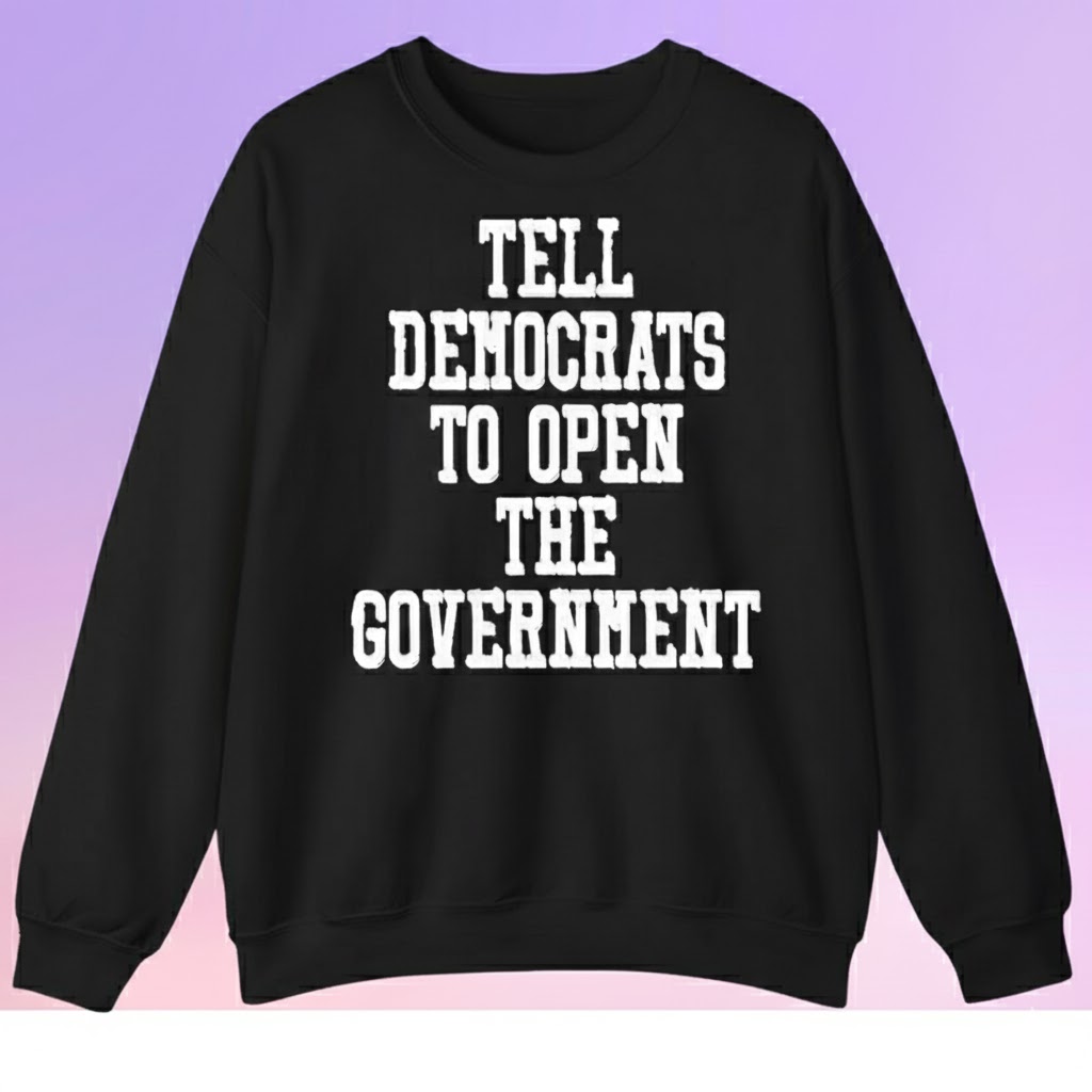 Tell Democrats To Open The Government Sweatshirt Merch 2025