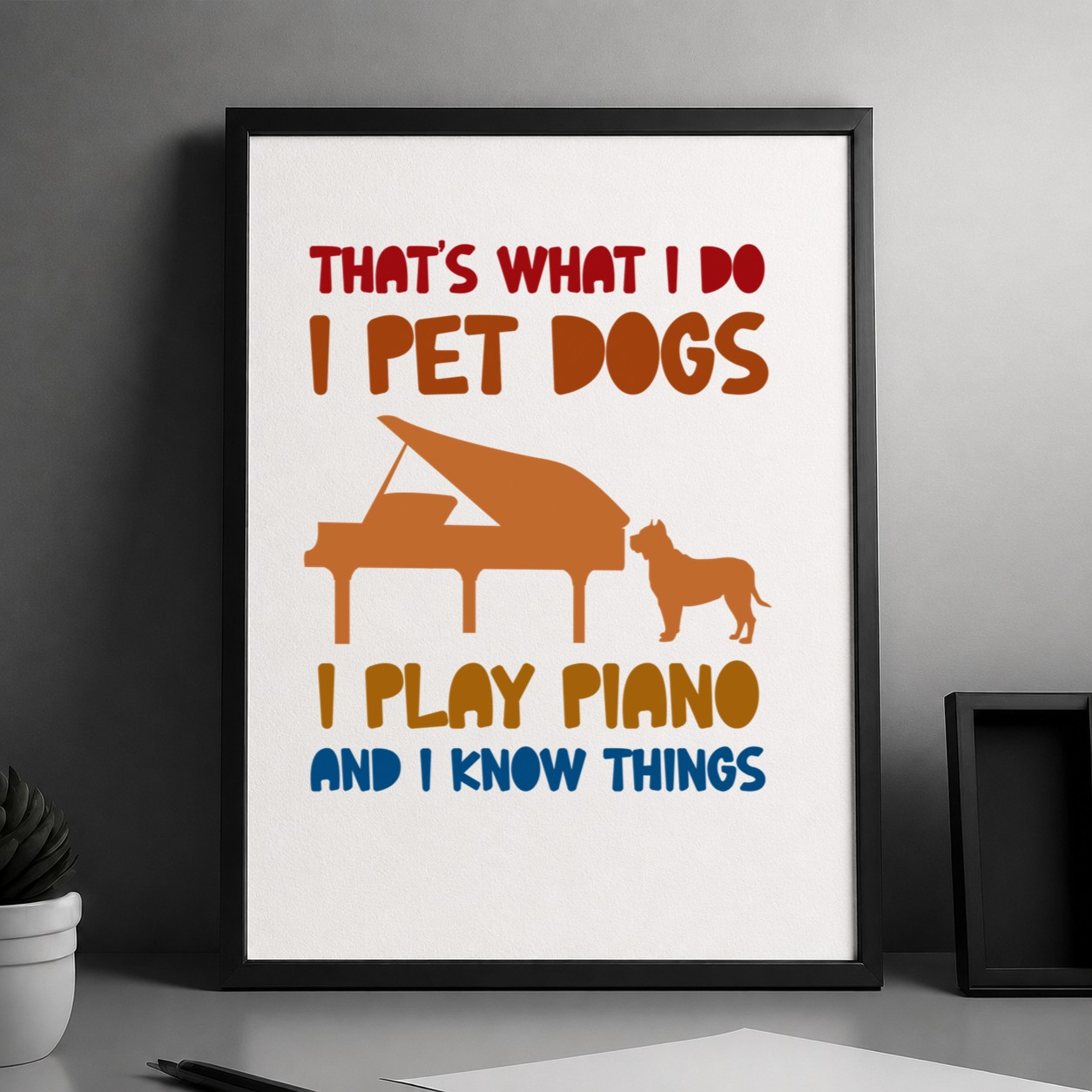 That's What I Do I Pet Dogs I Play Piano And I Know Things Poster