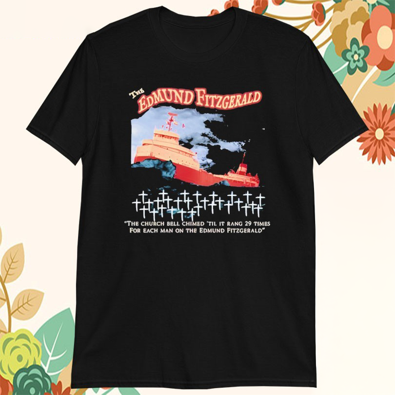The Edmund Fitzgerald The Church Bell Chimed Til It Rang 29 Times For Each Man Commemorative Tshirts
