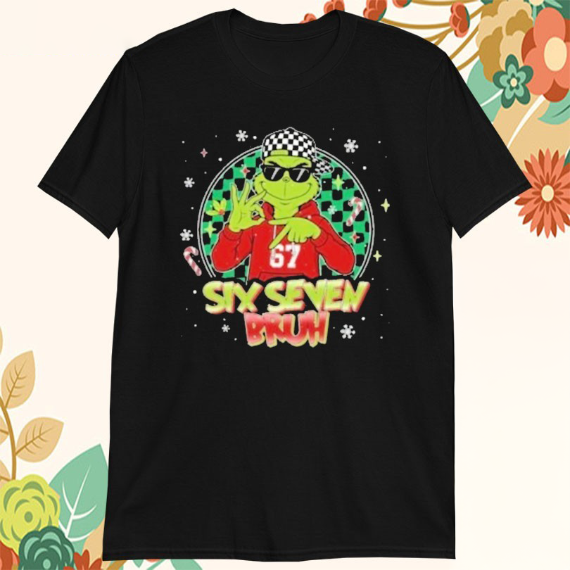 The Grinch 67 Six Seven Bruh Holiday Christmas Tshirts