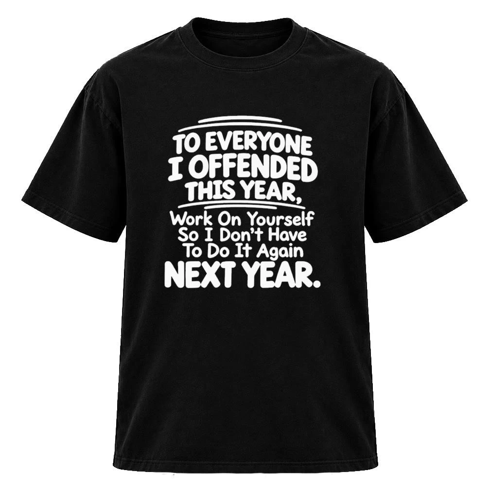 To Everyone I Offended This Year Work On Yourself So I Dont Have To Do It Again Next Year Shirt