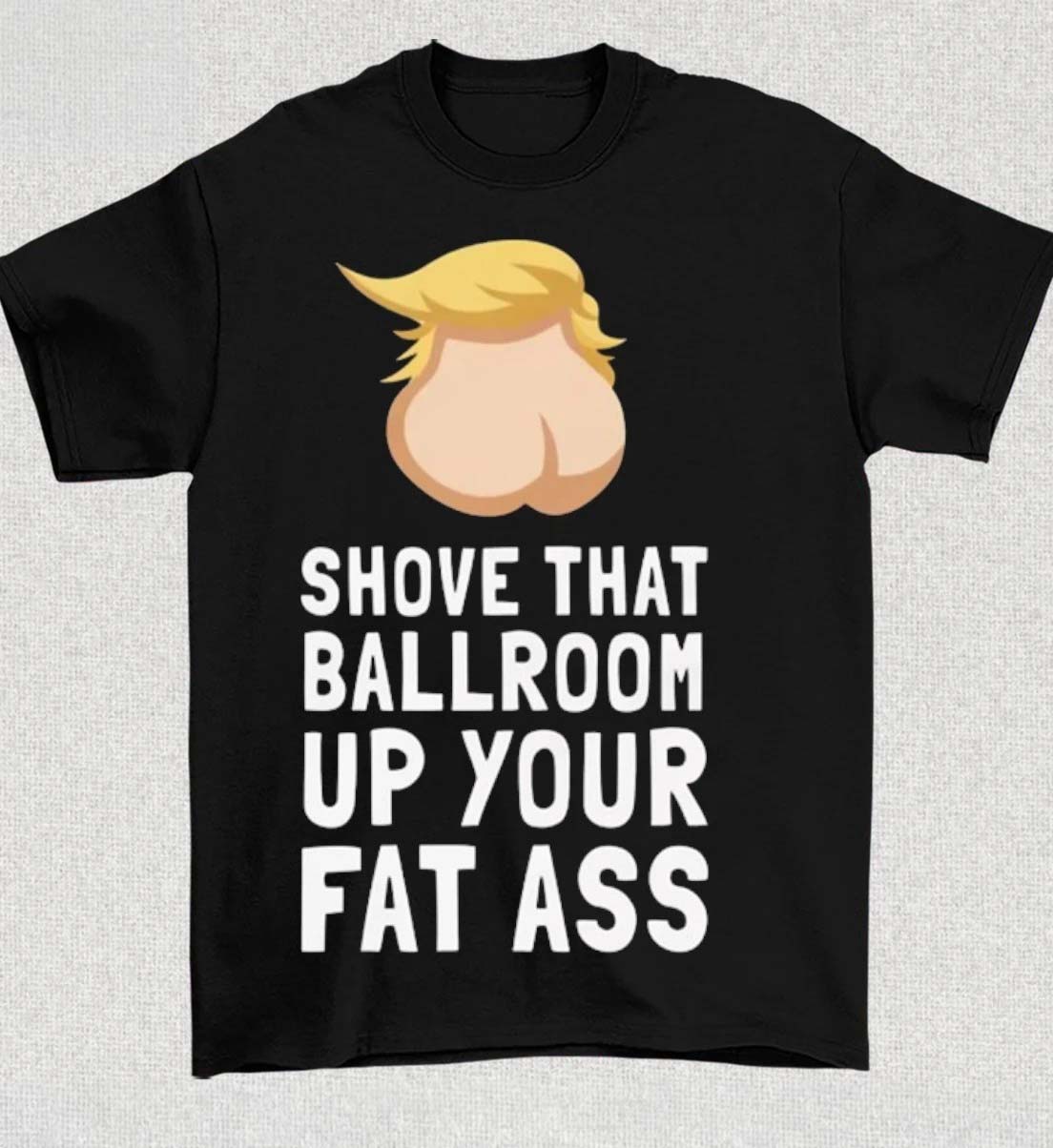 Trump Shove That Ballroom Up Your Fat Ass Shirt 1
