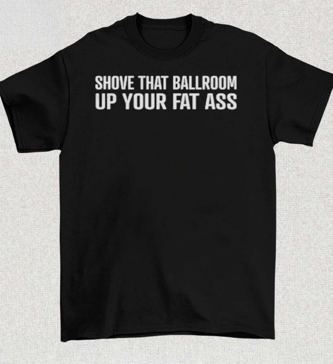 Trump Shove That Ballroom Up Your Fat Ass TShirt