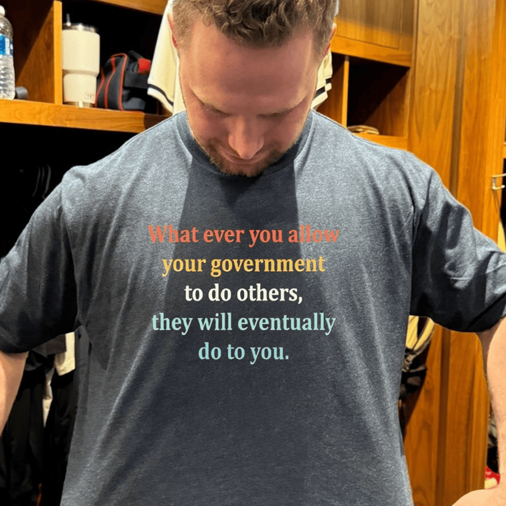 Whatever You Allow Your Government To Do To Others They Will Eventually Do To You Shirt Merch 2026