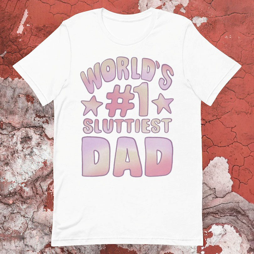 Worlds 1 Sluttiest Dad Tshirts