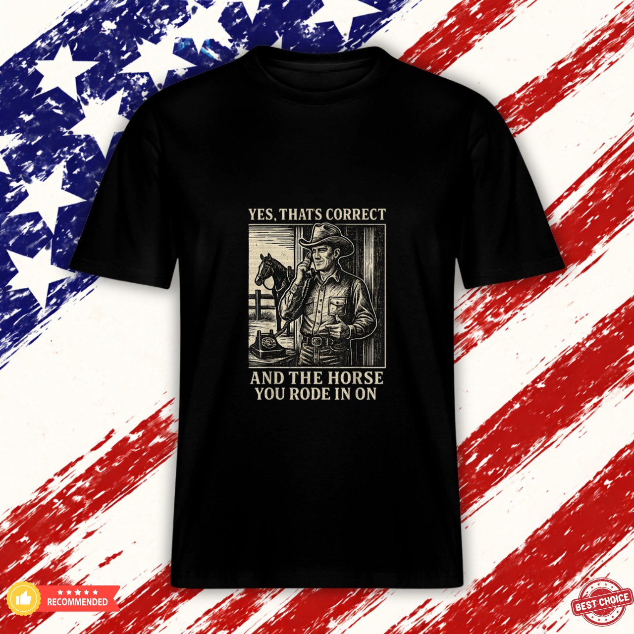 Yes That's Correct and The Horse You Rode in On Graphic Shirt