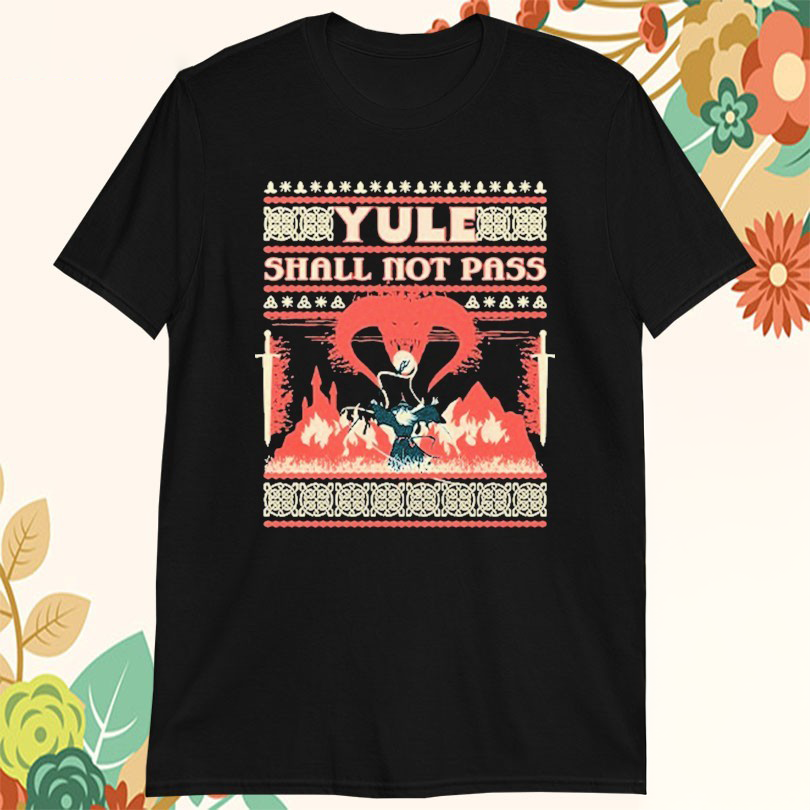 Yule Shall Not Pass Holiday Ugly Christmas TShirts